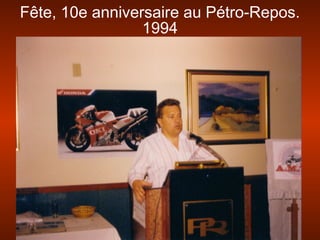 Fête, 10e anniversaire au Pétro-Repos.
1994
 