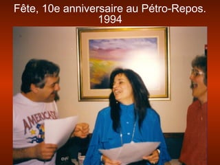 Fête, 10e anniversaire au Pétro-Repos.
1994
 