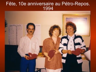 Fête, 10e anniversaire au Pétro-Repos.
1994
 