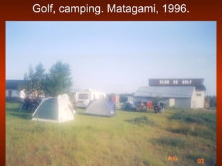 Golf, camping. Matagami, 1996.
 