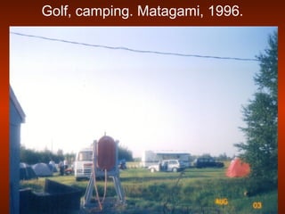 Golf, camping. Matagami, 1996.
 