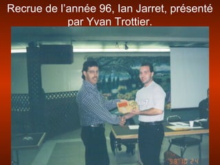 Recrue de l’année 96, Ian Jarret, présenté
par Yvan Trottier.
 