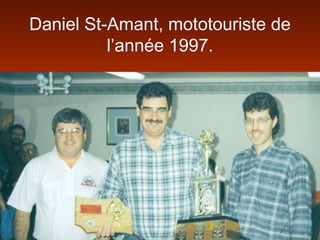 Daniel St-Amant, mototouriste de
l’année 1997.
 