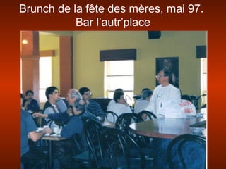 Brunch de la fête des mères, mai 97.
Bar l’autr’place
 