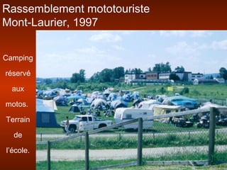 Rassemblement mototouriste
Mont-Laurier, 1997
Camping
réservé
aux
motos.
Terrain
de
l’école.
 