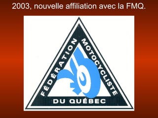2003, nouvelle affiliation avec la FMQ.
 