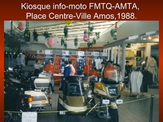 Kiosque info-moto FMTQ-AMTA,
Place Centre-Ville Amos,1988.
 