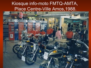 Kiosque info-moto FMTQ-AMTA,
Place Centre-Ville Amos,1988.
 