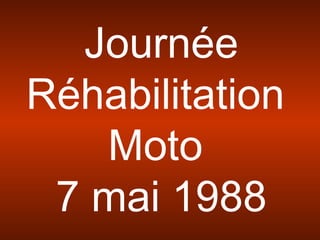 Journée
Réhabilitation
Moto
7 mai 1988
 