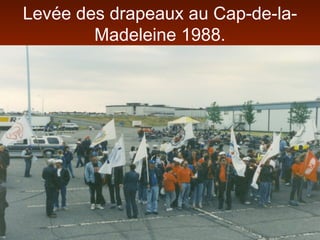 Levée des drapeaux au Cap-de-la-
Madeleine 1988.
 