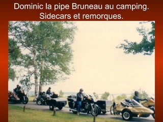 Dominic la pipe Bruneau au camping.
Sidecars et remorques.
 
