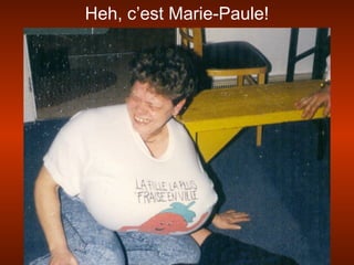 Heh, c’est Marie-Paule!
 