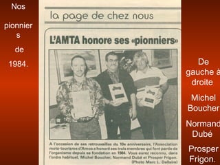 Nos
pionnier
s
de
1984. De
gauche à
droite
Michel
Boucher
Normand
Dubé
Prosper
Frigon.
 