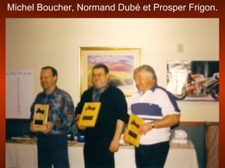 Michel Boucher, Normand Dubé et Prosper Frigon.
 