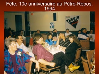 Fête, 10e anniversaire au Pétro-Repos.
1994
 