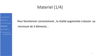 Materiel (1/4)
Pour fonctionner correctement , la réalité augmentée a besoin au
minimum de 3 éléments ..
11
Introduction
Définition
Les techniques
Matériels
Applications
Conclusions &
perspectives
 