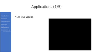 Applications (1/5)
• Les jeux vidéos
15
Introduction
Définition
Les techniques
Matériels
Applications
Conclusions &
perspectives
 