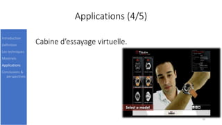 Applications (4/5)
Cabine d’essayage virtuelle.
18
Introduction
Définition
Les techniques
Matériels
Applications
Conclusions &
perspectives
 