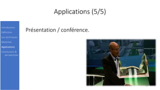Applications (5/5)
Présentation / conférence.
19
Introduction
Définition
Les techniques
Matériels
Applications
Conclusions &
perspectives
 