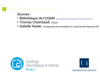 Sources :
●
Bibliothèque de l'UQAM (http://www.bibliotheques.uqam.ca/infosphere/sciences_humaines/module7/index.html )
●
Thomas Chaimbault, Enssib
●
Isabelle Kesler, enseignante documentaliste au Lycée Simone Signoret (79)
 