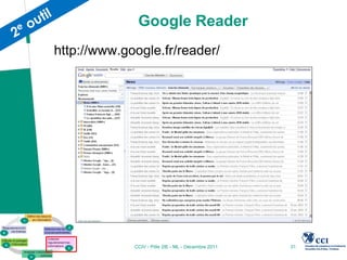 Google Reader
http://www.google.fr/reader/




             CCIV - Pôle 2IE - ML - Décembre 2011   31
 