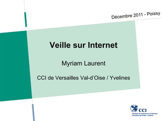 Veille sur Internet

          Myriam Laurent

CCI de Versailles Val-d’Oise / Yvelines
 