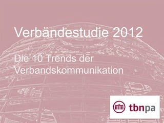 Verbändestudie 2012
Die 10 Trends der
Verbandskommunikation
 