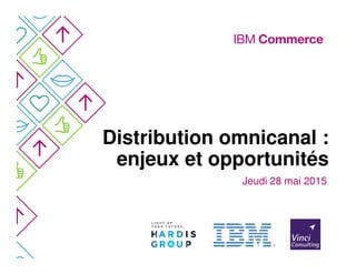 Distribution omnicanal :
enjeux et opportunités
Jeudi 28 mai 2015
 