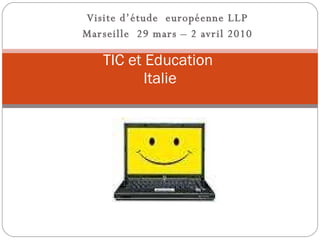 Visite d’étude  européenne LLP Marseille  29 mars – 2 avril 2010 TIC et Education  Italie 