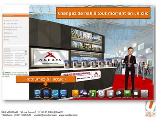 SAS VISIOFAIR 36 rue Surcouf 22190 PLERIN FRANCE
Téléphone: +33 811-090-549 visiofair@visiofair.com www.visiofair.com
Changez de hall à tout moment en un clic
Retournez à l’accueil
 