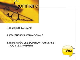 1. LE MOBILE PAIEMENT 2. L’EXPÉRIENCE INTERNATIONALE 3. LE mdinar® : UNE SOLUTION TUNISIENNE    POUR LE M-PAIEMENT 