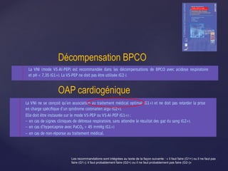 Décompensation BPCO
OAP cardiogénique
Les recommandations sont intégrées au texte de la façon suivante : « il faut faire (G1+) ou il ne faut pas
faire (G1-); il faut probablement faire (G2+) ou il ne faut probablement pas faire (G2-)»
 