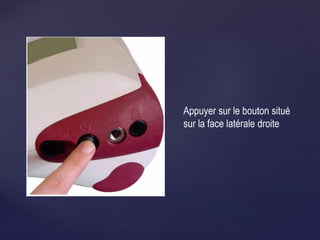 Appuyer sur le bouton situé
sur la face latérale droite
 