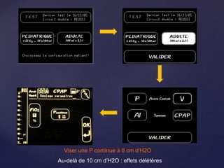 Viser une P continue à 8 cm d’H2O
Au-delà de 10 cm d’H2O : effets délétères
 