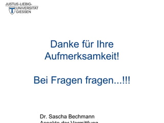 Danke für Ihre
Aufmerksamkeit!
Bei Fragen fragen...!!!

Dr. Sascha Bechmann

 