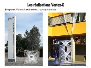Sculptures Vortex-X extérieures à l’Euroairport et à Bâle
 