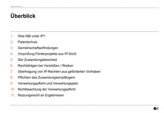 osborneclarke.com
2
Überblick
1. Was fällt unter IP?
2. Patentschutz
3. Gemeinschaftserfindungen
4. Vorprüfung Förderprojekte aus IP-Sicht
5. Der Zuwendungsbescheid
6. Rechtsfolgen bei Verstößen / Risiken
7. Übertragung von IP-Rechten aus geförderten Vorhaben
8. Pflichten des Zuwendungsempfängers
9. Verwertungspflicht und Verwertungsplan
10. Nichtbeachtung der Verwertungspflicht
11. Nutzungsrecht an Ergebnissen
 