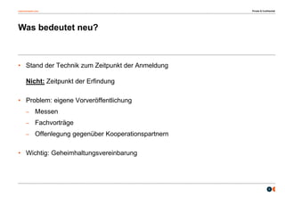 osborneclarke.com
6
Was bedeutet neu?
• Stand der Technik zum Zeitpunkt der Anmeldung
Nicht: Zeitpunkt der Erfindung
• Problem: eigene Vorveröffentlichung
– Messen
– Fachvorträge
– Offenlegung gegenüber Kooperationspartnern
• Wichtig: Geheimhaltungsvereinbarung
Private & Confidential
 