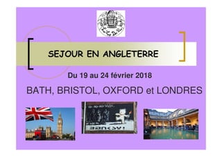 SEJOUR EN ANGLETERRE
Du 19 au 24 février 2018
BATH, BRISTOL, OXFORD et LONDRES
 