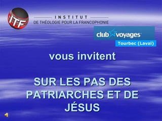 Tourbec (Laval)


   vous invitent

 SUR LES PAS DES
PATRIARCHES ET DE
      JÉSUS
 