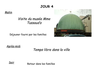 JOUR 4 Matin Visite du musée Mme Tussaud’s Déjeuner fourni par les familles Après-midi Temps libre dans la ville Soir   Retour dans les familles 