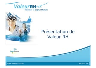 Présentation de
                       Valeur RH




www.valeur-rh.com                     Version 5.0
 