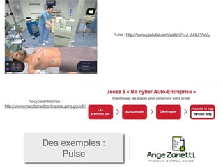 Pulse : http://www.youtube.com/watch?v=J-vkNLFVwVU




            macyberentreprise :
http://www.macyberautoentreprise.pme.gouv.fr/




                    Des exemples :
                        Pulse
 