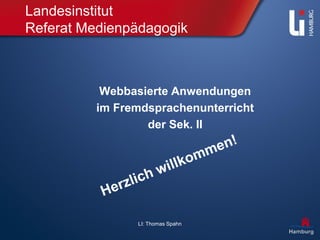 LI: Thomas Spahn
Landesinstitut
Referat Medienpädagogik
Webbasierte Anwendungen
im Fremdsprachenunterricht
der Sek. II
 