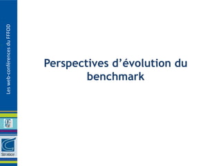 Les web-conférences du FFFOD




                               Perspectives d’évolution du
                                       benchmark
 