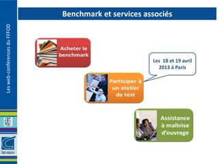 Benchmark et services associés
Les web-conférences du FFFOD




                                                       Les 18 et 19 avril
                                                         2013 à Paris
 