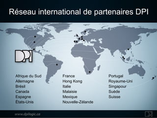 Afrique du Sud Allemagne Brésil Canada Espagne États-Unis France Hong Kong Italie Malaisie Mexique Nouvelle-Zélande Portugal Royaume-Uni Singapour Suède Suisse Réseau international de  partenaires  DPI 