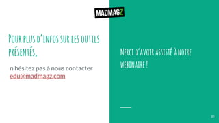 Pourplusd’infossurlesoutils
présentés, Mercid’avoirassistéànotre
webinaire!n’hésitez pas à nous contacter
edu@madmagz.com
39
 
