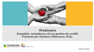 Webinaire
Empathie: compétence clé en gestion de conflit
Présenté par Marlène Villeneuve, M.Sc.
Février 2024
 