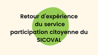 Retour d’expérience
du service
participation citoyenne du
SICOVAL
 